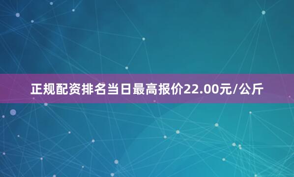 正规配资排名当日最高报价22.00元/公斤