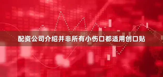 配资公司介绍并非所有小伤口都适用创口贴