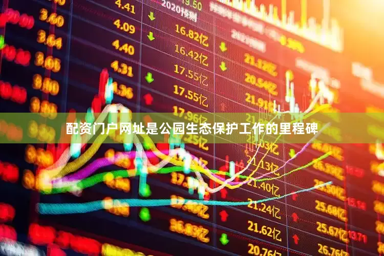 配资门户网址是公园生态保护工作的里程碑