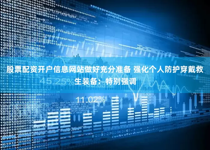 股票配资开户信息网站做好充分准备 强化个人防护穿戴救生装备：特别强调