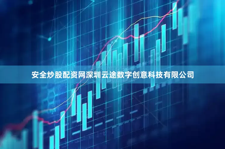 安全炒股配资网深圳云途数字创意科技有限公司