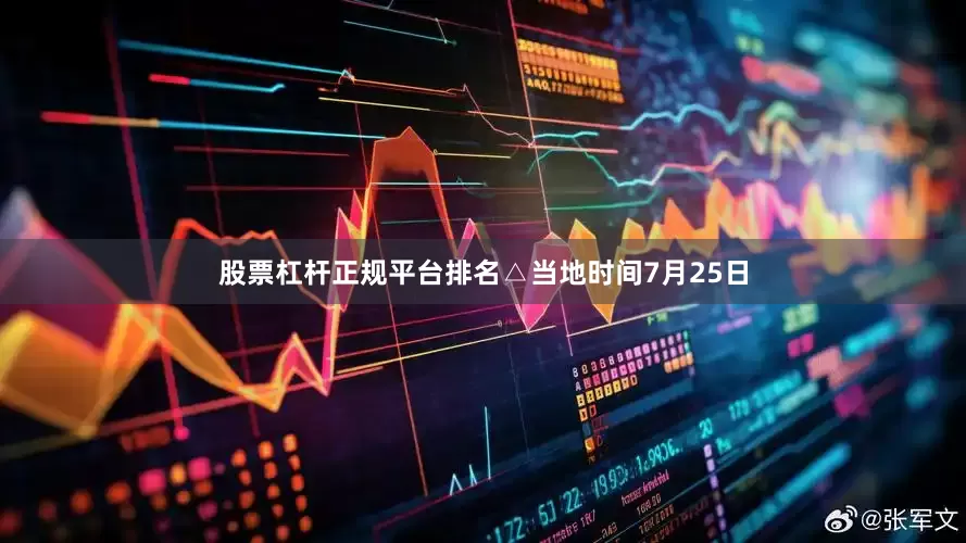 股票杠杆正规平台排名△当地时间7月25日